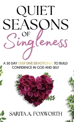 Quiet Seasons of Singleness: A 30 Day Deep Dive Devotional to Build Confidence in God and Self by Foxworth, Sarita