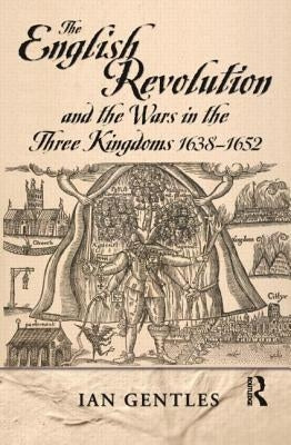 The English Revolution and the Wars in the Three Kingdoms, 1638-1652 by Gentles, I. J.