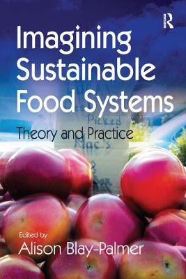 Imagining Sustainable Food Systems: Theory and Practice by Blay-Palmer, Alison