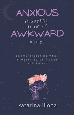 Anxious Thoughts from an Awkward Mind by Illona, Katarina