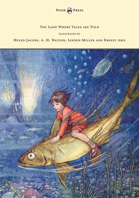 The Land Where Tales Are Told - Illustrated by Helen Jacobs, A. H. Watson, Linden Miller and Ernest Aris by Mead, Stella