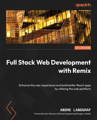 Full Stack Web Development with Remix: Enhance the user experience and build better React apps by utilizing the web platform by Landgraf, Andre