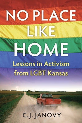 No Place Like Home: Lessons in Activism from LGBT Kansas by Janovy, C. J.