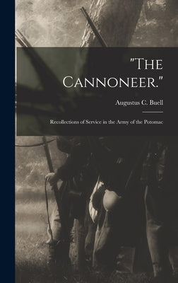 "The Cannoneer.": Recollections of Service in the Army of the Potomac by Buell, Augustus C.