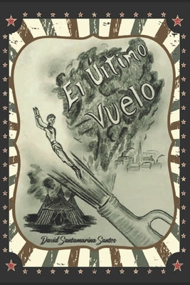 El Último Vuelo: La Historia Jamás Contada Sobre El Gran Salto Final del Último "Hombre Bala" by Santamarina, David