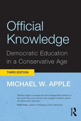 Official Knowledge: Democratic Education in a Conservative Age by Apple, Michael W.
