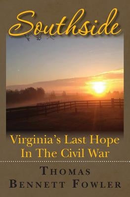 Southside: Virginia's Last Hope In The Civil War by Fowler, Thomas Bennett