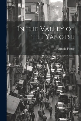 In the Valley of the Yangtse by Foster, Arnold