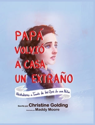 Papá Llegó a Casa Como un Extraño: Alcoholismo a través de los ojos de una niña by Golding, Christine