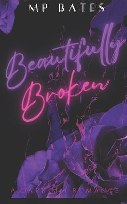 Beautifully Broken- A MM dark romance by Bates, Mp