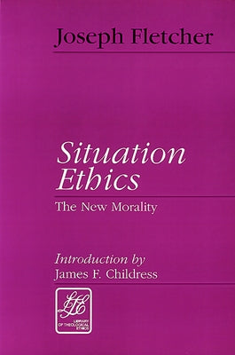Situation Ethics: The New Morality by Fletcher, Joseph F.