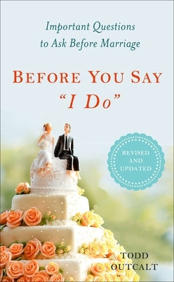 Before You Say I Do: Important Questions to Ask Before Marriage, Revised and Updated by Outcalt, Todd