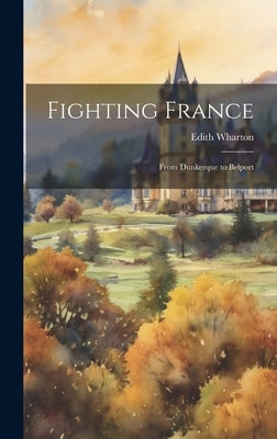 Fighting France: From Dunkerque to Belport by Wharton, Edith