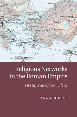 Religious Networks in the Roman Empire by Collar, Anna