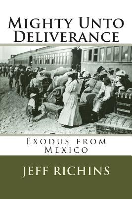 Mighty Unto Deliverance: Exodus from Mexico by Richins, Jeff S.