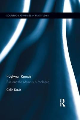 Postwar Renoir: Film and the Memory of Violence by Davis, Colin