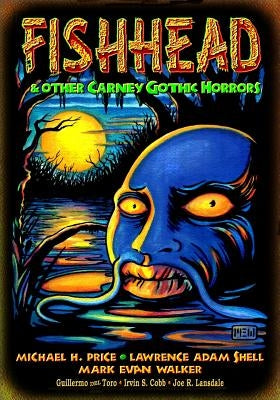 Fishhead & Other Carney Gothic Horrors by Shell, Lawrence Adam
