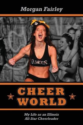 Cheer World: My Life as an Illinois All-Star Cheerleader by Fairley, Morgan