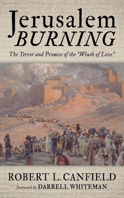 Jerusalem Burning: The Terror and Promise of the "Wrath of Love" by Canfield, Robert L.