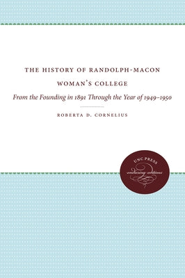 The History of Randolph-Macon Woman's College: From the Founding in 1891 Through the Year of 1949-1950 by Cornelius, Roberta D.