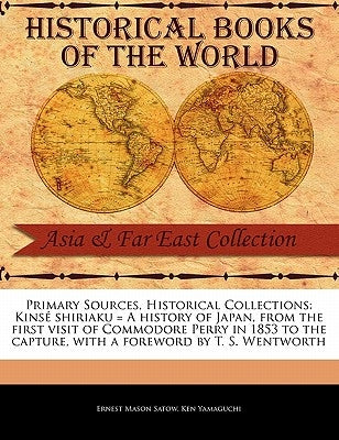 Kins Shiriaku = a History of Japan, from the First Visit of Commodore Perry in 1853 to the Capture by Satow, Ernest Mason