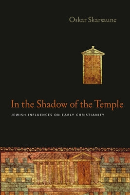 In the Shadow of the Temple: Jewish Influences on Early Christianity by Skarsaune, Oskar