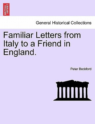 Familiar Letters from Italy to a Friend in England. by Beckford, Peter
