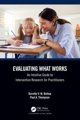 Evaluating What Works: An Intuitive Guide to Intervention Research for Practitioners by Bishop, Dorothy V. M.