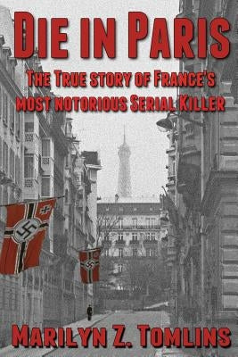 Die in Paris: The true story of France's most notorious serial killer by Tomlins, Marilyn Z.