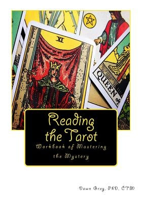 Reading the Tarot: Workbook of Mastering the Mystery by Grey, Dawn