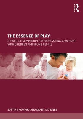 The Essence of Play: A Practice Companion for Professionals Working with Children and Young People by Howard, Justine