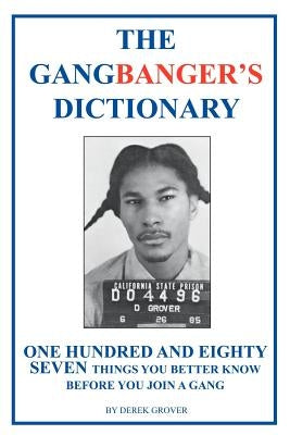 The Gangbanger's Dictionary: One Hundred Eighty Seven Things You Better Know Before You Join a Gang by Grover, Derek