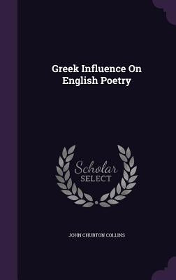 Greek Influence On English Poetry by Collins, John Churton