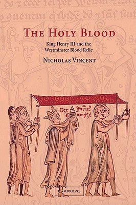 The Holy Blood: King Henry III and the Westminster Blood Relic by Vincent, Nicholas