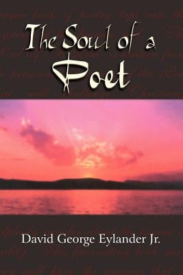 The Soul of a Poet by Eylander, David George, Jr.