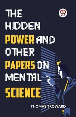 The Hidden Power And Other Papers On Mental Science by Troward, Thomas