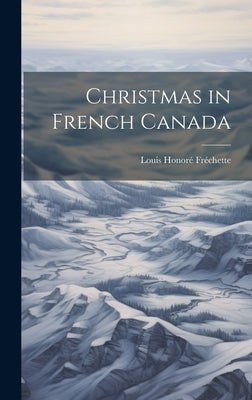 Christmas in French Canada by FrÃ©chette, Louis HonorÃ©