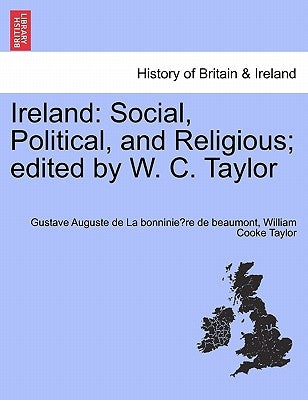 Ireland: Social, Political, and Religious; Edited by W. C. Taylor by La Bonninie Re De Beaumont, Gustave Aug