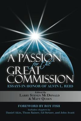 A Passion for the Great Commission: Essays in Honor of Alvin L. Reid by Akin, Daniel