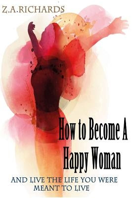 How to Become a Happy Woman by Richards, Z. a.