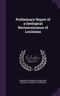 Preliminary Report of a Geological Reconnoissance of Louisiana by Hilgard, Eugene Woldemar
