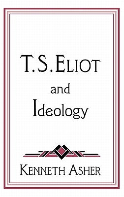 T. S. Eliot and Ideology by Asher, Kenneth