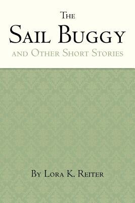 The Sail Buggy: Short Stories by Reiter, Lora K.