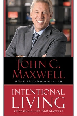 Intentional Living: Choosing a Life That Matters by Maxwell, John C.