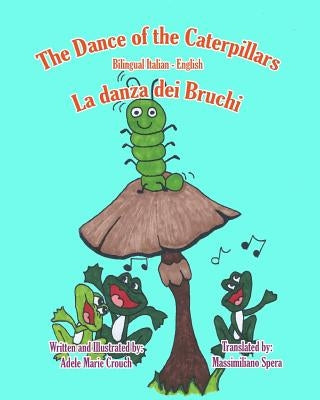 The Dance of the Caterpillars Bilingual Italian English by Crouch, Adele Marie