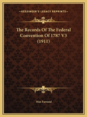 The Records Of The Federal Convention Of 1787 V3 (1911) by Farrand, Max
