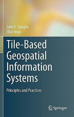 Tile-Based Geospatial Information Systems: Principles and Practices by Sample, John T.