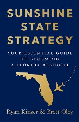 Sunshine State Strategy: Your Essential Guide to Becoming a Florida Resident by Kinser, Ryan