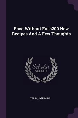 Food Without Fuss200 New Recipes And A Few Thoughts by Terry, Josephine