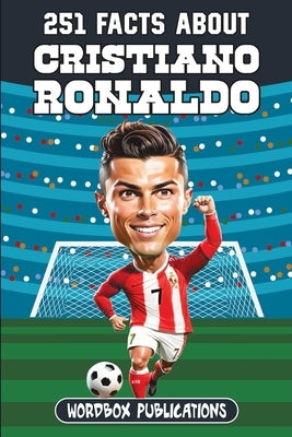 251 Facts About Cristiano Ronaldo: Facts, Trivia & Quiz For Die-Hard Ronaldo Fans by Publications, Wordbox